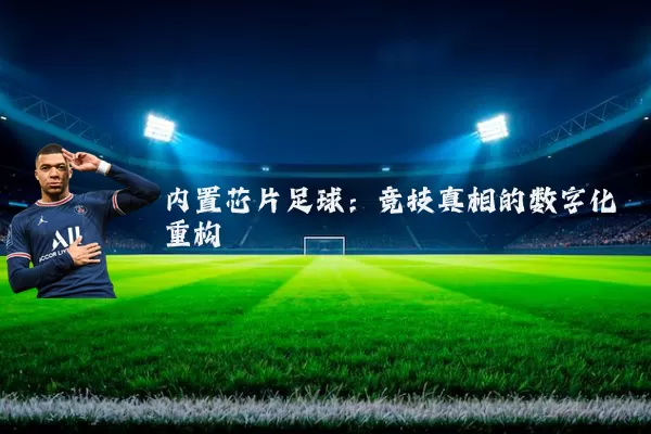 内置芯片足球:竞技真相的数字化重构