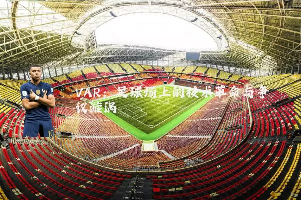 VAR:足球场上的技术革命与争议漩涡